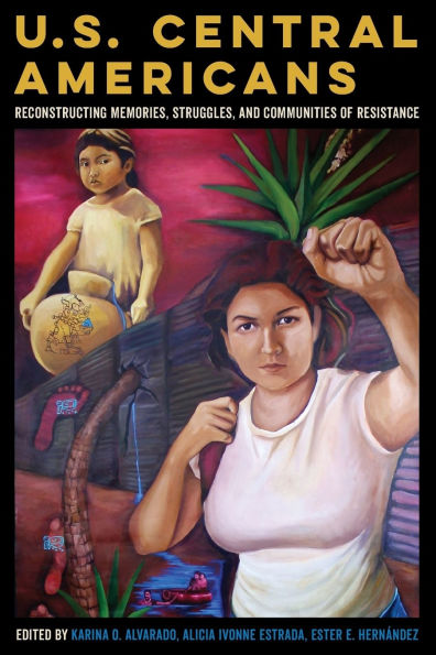 U.S. Central Americans: Reconstructing Memories, Struggles, and Communities of Resistance