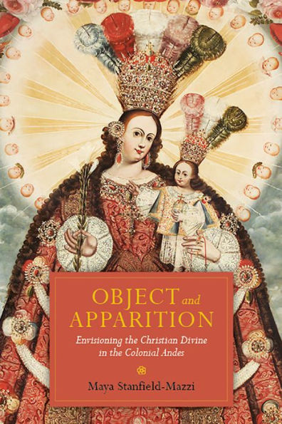 Object and Apparition: Envisioning the Christian Divine Colonial Andes