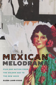 Title: Mexican Melodrama: Film and Nation from the Golden Age to the New Wave, Author: Elena Lahr-Vivaz