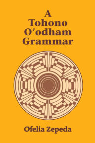 Title: A Tohono O'odham Grammar, Author: Ofelia Zepeda