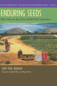 Title: Enduring Seeds: Native American Agriculture and Wild Plant Conservation, Author: Gary Paul Nabhan