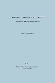 Title: Language, History, and Identity: Ethnolinguistic Studies of the Arizona Tewa, Author: Paul V. Kroskrity