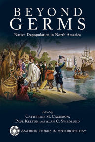 Title: Beyond Germs: Native Depopulation in North America, Author: Catherine M. Cameron
