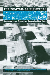 Title: The Politics of Fieldwork: Research in an American Concentration Camp, Author: Lane Ryo Hirabayashi