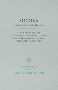 Title: Sonora: A Description of the Province, Author: Ignaz Pfefferkorn