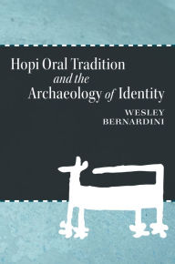 Title: Hopi Oral Tradition and the Archaeology of Identity, Author: Wesley Bernardini