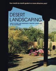 Title: Desert Landscaping: How to Start and Maintain a Healthy Landscape in the Southwest, Author: George Brookbank