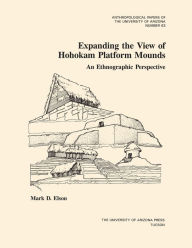 Title: Expanding the View of Hohokam Platform Mounds: An Ethnographic Perspective, Author: Mark D. Elson
