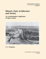 Title: Historic Zuni Architecture and Society: An Archaeological Application of Space Syntax, Author: T. J. Ferguson