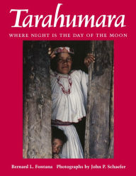 Title: Tarahumara: Where Night is the Day of the Moon, Author: Bernard L. Fontana