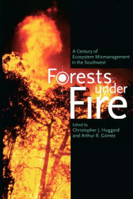 Title: Forests under Fire: A Century of Ecosystem Mismanagement in the Southwest, Author: Christopher J. Huggard