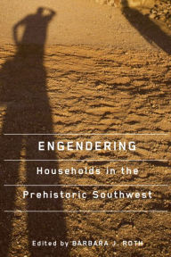 Title: Engendering Households in the Prehistoric Southwest, Author: Barbara J. Roth