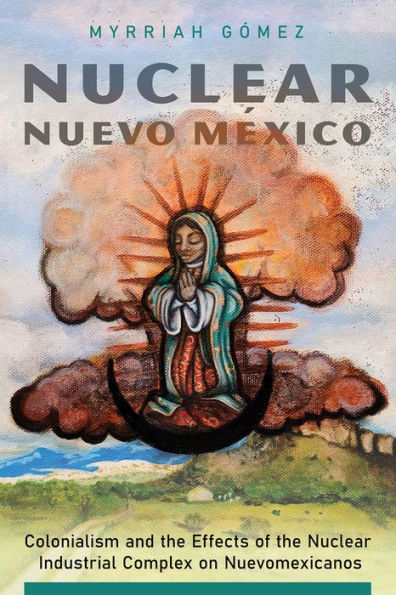 Nuclear Nuevo México: Colonialism and the Effects of Industrial Complex on Nuevomexicanos