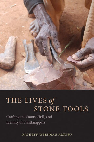 the Lives of Stone Tools: Crafting Status, Skill, and Identity Flintknappers