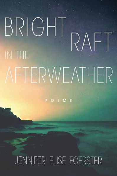 Bright Raft the Afterweather: Poems