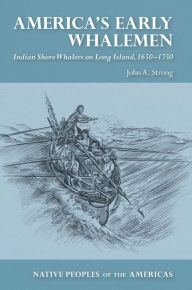 Title: America's Early Whalemen: Indian Shore Whalers on Long Island, 1650-1750, Author: John A Strong