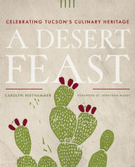 Title: A Desert Feast: Celebrating Tucson's Culinary Heritage, Author: Carolyn Niethammer