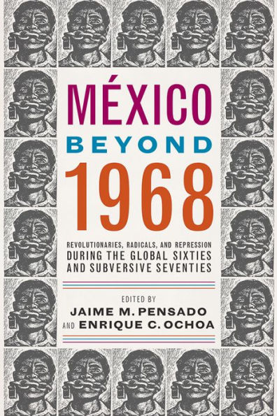 México Beyond 1968: Revolutionaries, Radicals, and Repression During the Global Sixties and Subversive Seventies