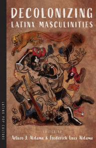 Free downloadable audio books mp3 format Decolonizing Latinx Masculinities by Arturo J. Aldama, Frederick Luis Aldama 9780816539369 (English literature) 