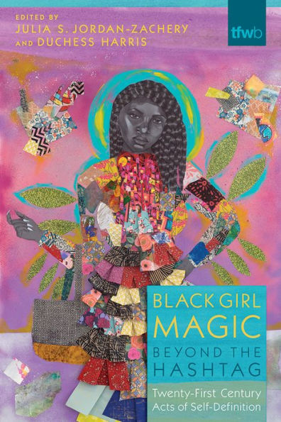 Black Girl Magic Beyond the Hashtag: Twenty-First-Century Acts of Self-Definition