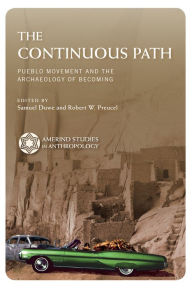 Title: The Continuous Path: Pueblo Movement and the Archaeology of Becoming, Author: Samuel Duwe