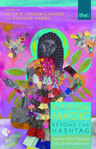 Title: Black Girl Magic Beyond the Hashtag: Twenty-First-Century Acts of Self-Definition, Author: Julia S. Jordan-Zachery