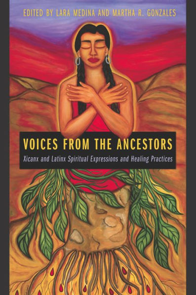 Voices from the Ancestors: Xicanx and Latinx Spiritual Expressions and Healing Practices