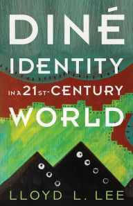 Title: Diné Identity in a Twenty-First-Century World, Author: Lloyd L. Lee