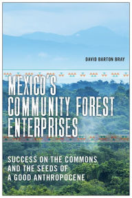 Free download ebook textbooks Mexico's Community Forest Enterprises: Success on the Commons and the Seeds of a Good Anthropocene