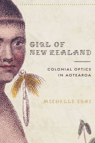 Title: Girl of New Zealand: Colonial Optics in Aotearoa, Author: Michelle Erai