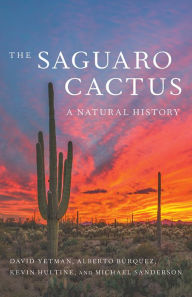 Title: The Saguaro Cactus: A Natural History, Author: David Yetman