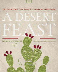 Title: A Desert Feast: Celebrating Tucson's Culinary Heritage, Author: Carolyn Niethammer