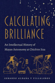 Ebook mobile free download Calculating Brilliance: An Intellectual History of Mayan Astronomy at Chich'en Itza by  9780816542208