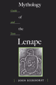 Title: Mythology of the Lenape: Guide and Texts, Author: John Bierhorst