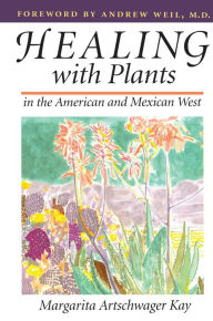 Title: Healing with Plants in the American and Mexican West, Author: Margarita Artschwager Kay