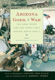 Title: Arizona Goes to War: The Home Front and the Front Lines during World War II, Author: Brad Melton