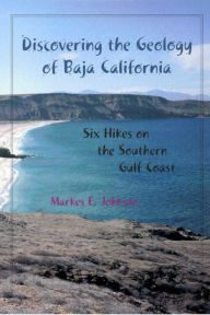 Title: Discovering the Geology of Baja California: Six Hikes on the Southern Gulf Coast, Author: Markes E. Johnson