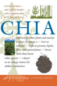 Title: Chia: Rediscovering a Forgotten Crop of the Aztecs, Author: Ricardo Ayerza