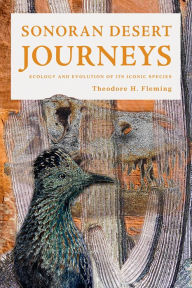 Title: Sonoran Desert Journeys: Ecology and Evolution of Its Iconic Species, Author: Theodore H. Fleming