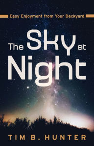 Title: The Sky at Night: Easy Enjoyment from Your Backyard, Author: Tim  Hunter