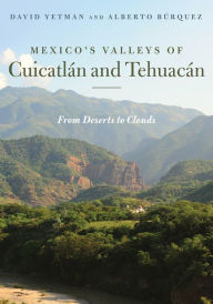 Download electronic textbooks free Mexico's Valleys of Cuicatlán and Tehuacán: From Deserts to Clouds FB2 9780816548736 by David Yetman, Alberto Búrquez (English literature)