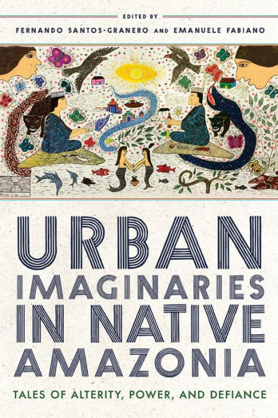 Urban Imaginaries Native Amazonia: Tales of Alterity, Power, and Defiance