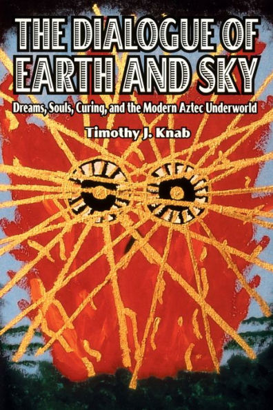 The Dialogue of Earth and Sky: Dreams, Souls, Curing, and the Modern Aztec Underworld