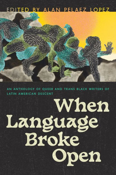 When Language Broke Open: An Anthology of Queer and Trans Black Writers of Latin American Descent