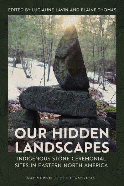 Our Hidden Landscapes: Indigenous Stone Ceremonial Sites Eastern North America