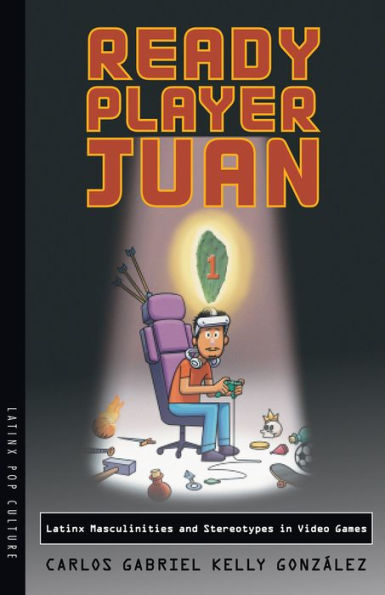 Ready Player Juan: Latinx Masculinities and Stereotypes Video Games