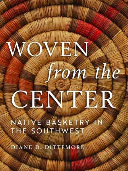 Woven from the Center: Native Basketry in the Southwest