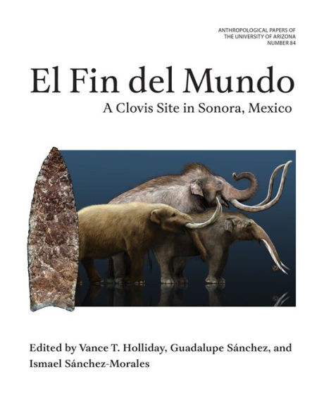 El Fin del Mundo: A Clovis Site Sonora, Mexico