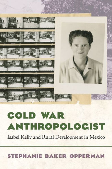 Cold War Anthropologist: Isabel Kelly and Rural Development Mexico