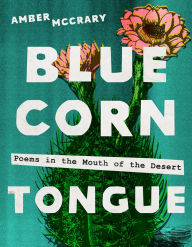 Free mp3 audio books downloads Blue Corn Tongue: Poems in the Mouth of the Desert by Amber McCrary RTF PDB FB2